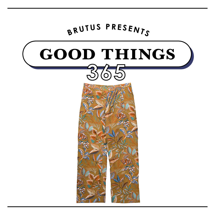 新柄で、夏らしく。〈BLESS〉のパンツ：GOOD THINGS 365