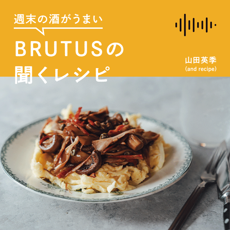 週末の酒がうまい、BRUTUSの聞くレシピ Vol.41「ポルチーニのホットポテトサラダと、焼酎《謳歌》のソーダ割り」