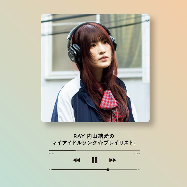 〈RAY〉内山結愛が作った「マイアイドルソングプレイリスト」