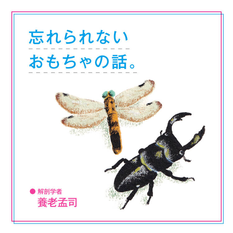 忘れられないおもちゃの話。「遊びとは、息抜きではなく、真剣な探究です」解剖学者・養老孟司