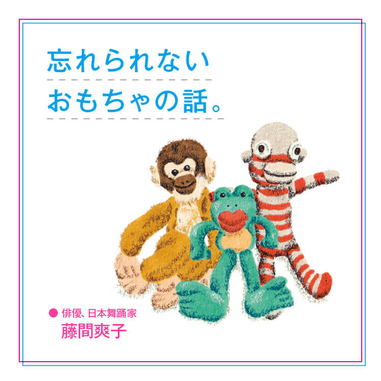 忘れられないおもちゃの話。「相棒にして癒やし、癖ありなぬいぐるみたち」俳優、日本舞踊家・藤間爽子